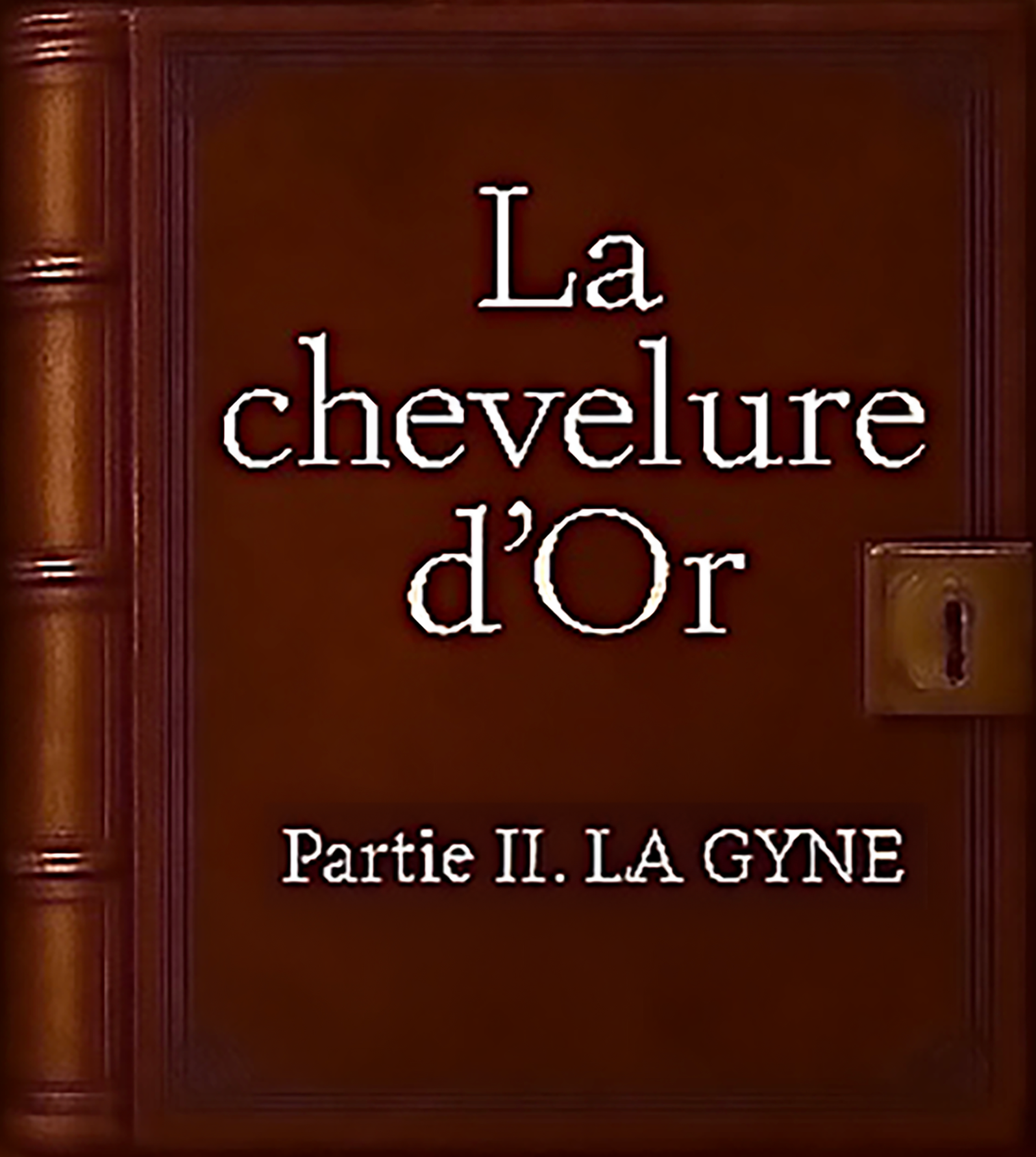 La Chevelure d'Or - Partie II. LA GYNE